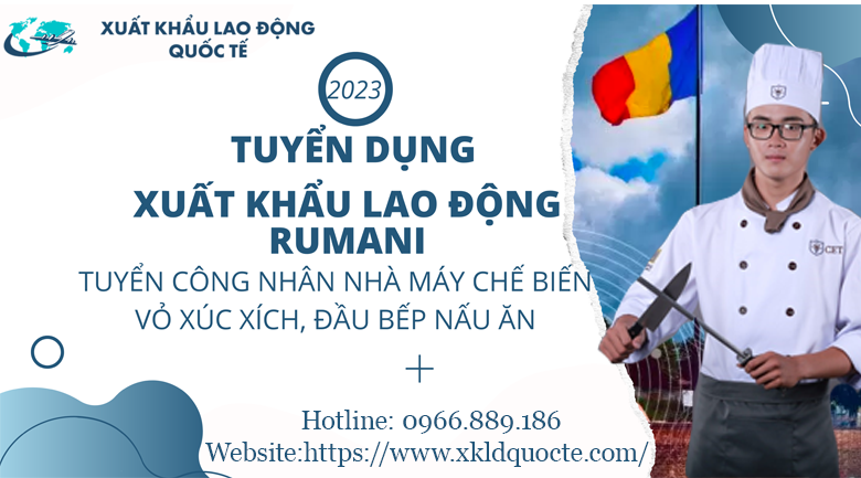 XUẤT KHẨU LAO ĐỘNG RUMANI - TUYỂN CÔNG NHÂN NHÀ MÁY CHẾ BIẾN VỎ XÚC XÍCH, ĐẦU BẾP NẤU ĂN ĐI LÀM VIỆC TẠI RUMANI 2023