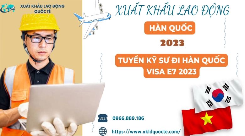 XUẤT KHẨU LAO ĐỘNG HÀN QUỐC- TUYỂN KỸ SƯ ĐI HÀN QUỐC VISA E7 2023