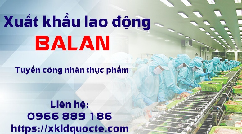 LÍ DO NÊN ĐI XUẤT KHẨU LAO ĐỘNG BALAN - TUYỂN 50 CÔNG NHÂN NHÀ MÁY LÀM VIỆC CÓ THỜI HẠN TẠI BALAN