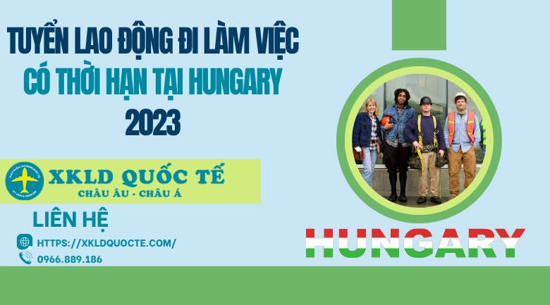 Xuất khẩu lao động Châu Âu - Tuyển lao động đi làm việc có thời hạn tại Hungary 2023