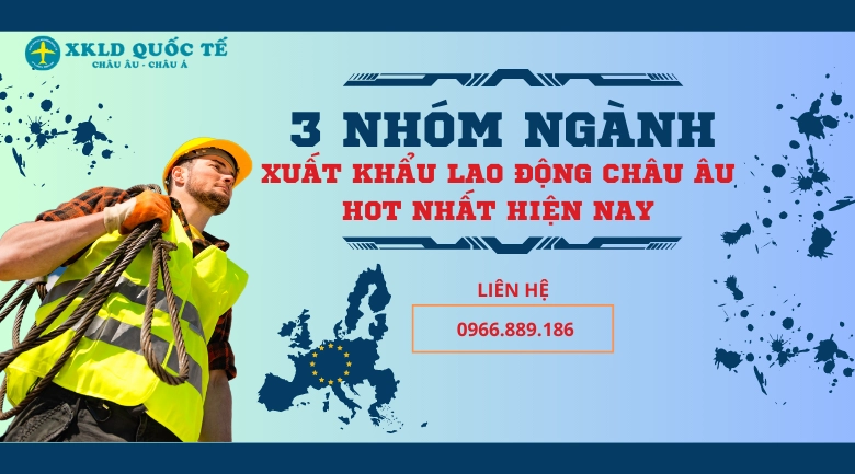 3 nhóm ngành xuất khẩu lao động Châu Âu hot nhất hiện nay