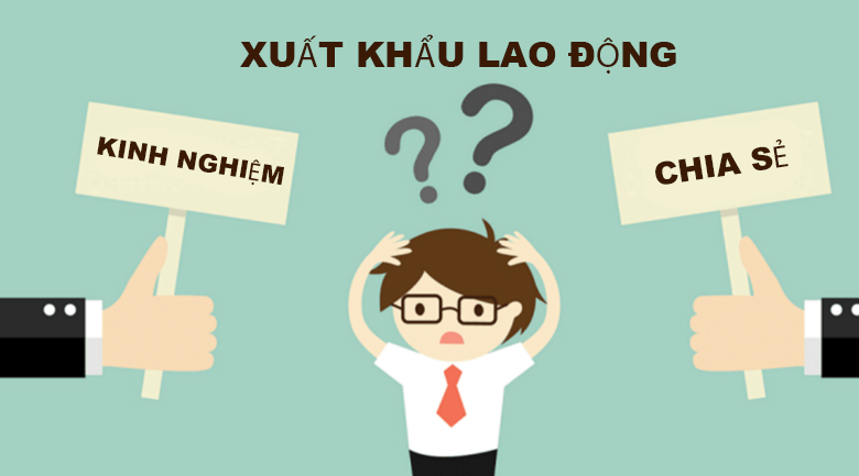 Kinh nghiệm và chia sẻ khi đi xuất khẩu lao động