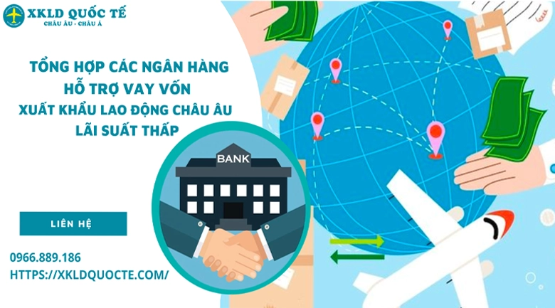 Tổng hợp các ngân hàng hỗ trợ vay vốn xuất khẩu lao động Châu Âu lãi suất thấp