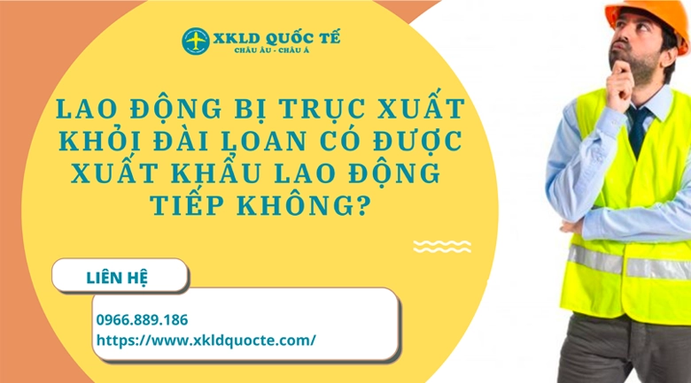 Lao động bị trục xuất khỏi Đài Loan có được xuất khẩu lao động tiếp không ?