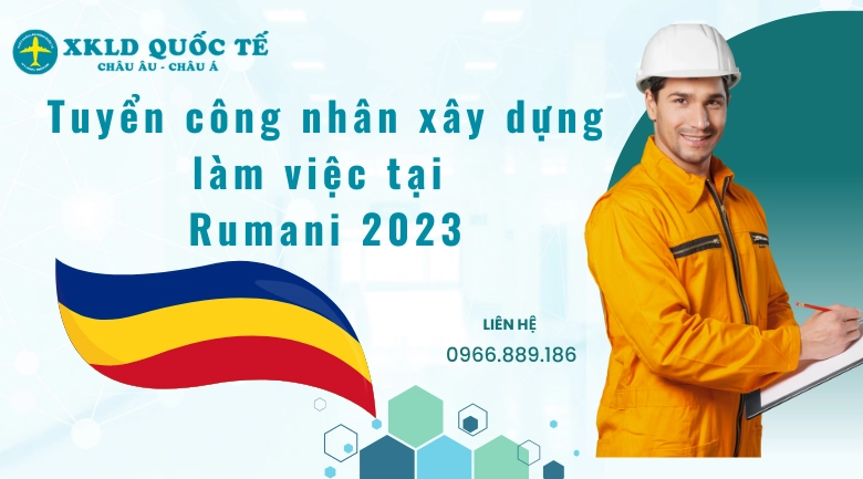 Xuất khẩu lao động Châu Âu- Tuyển công nhân xây dựng làm việc tại Rumani 2023