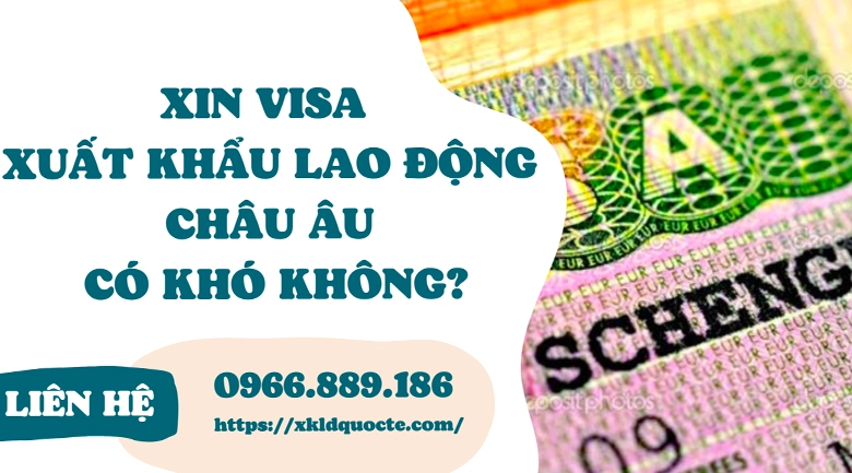 Xin visa đi xuất khầu lao động Châu Âu có khó không?