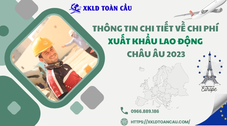 Thông tin chi tiết về chi phí xuất khẩu lao động Châu Âu 2023