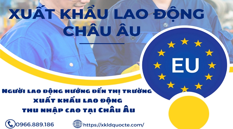 Người lao động hướng đến thị trường xuất khẩu lao động thu nhập cao tại Châu Âu