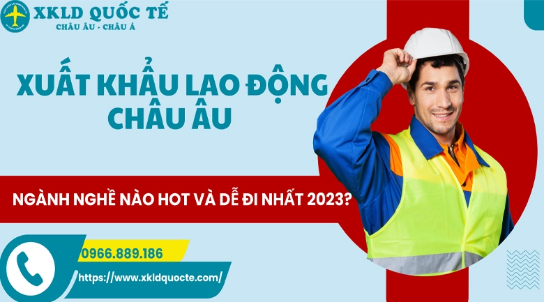 Ngành nghề nào hot và dễ đi nhất khi xuất khẩu lao động Châu Âu 2023 ?