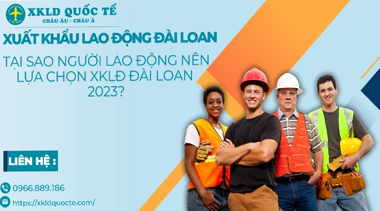 Tại sao người lao động nên lựa chọn XKLĐ Đài Loan 2023?