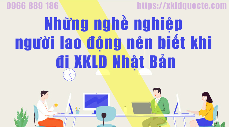 Những nghề đang phổ biến tại Nhật Bản nhất định người xuất khẩu lao động Nhật Bản phải biết