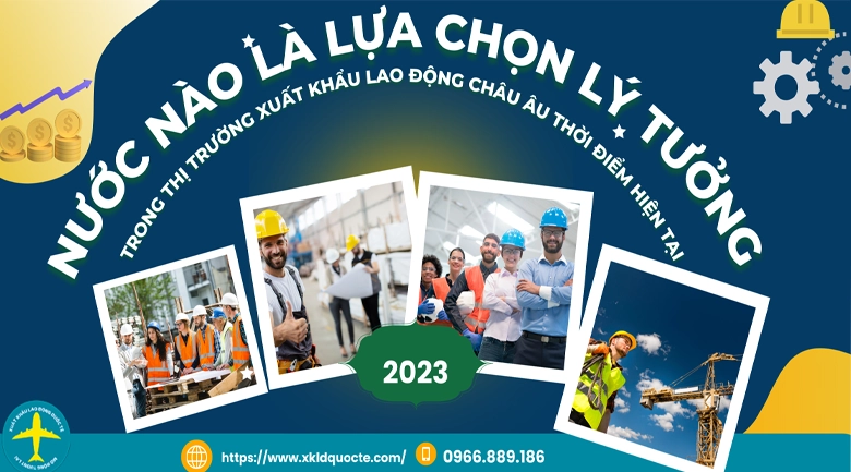 Nước nào là lựa chọn lý tưởng trong thị trường xuất khẩu lao động Châu Âu thời điểm hiện tại