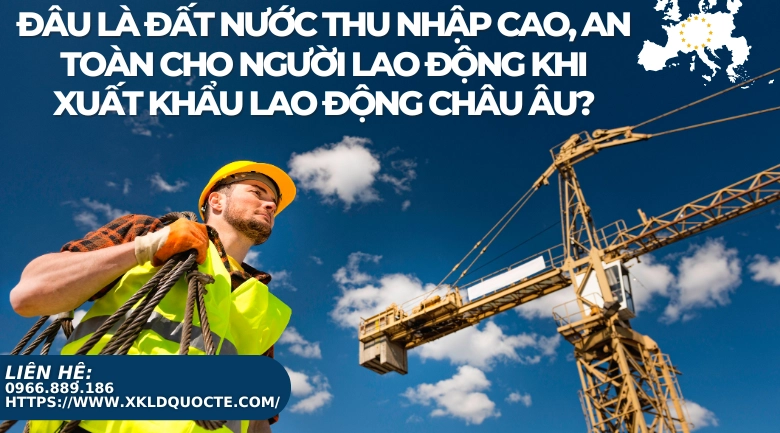 Đâu là đất nước thu nhập cao, an toàn cho người lao động khi xuất khẩu lao động Châu Âu?