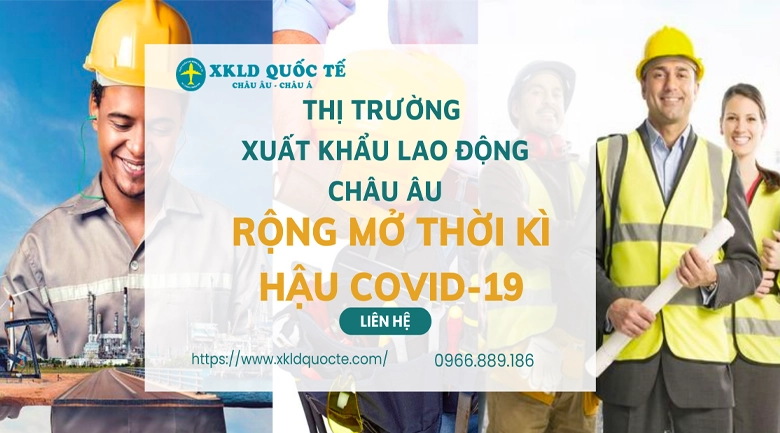 THỊ TRƯỜNG XUẤT KHẨU LAO ĐỘNG SANG CHÂU ÂU RỘNG MỞ THỜI KÌ HẬU COVID-19