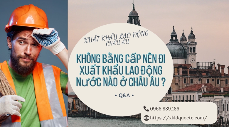 Không bằng cấp nên đi xuất khẩu lao động nước nào ở Châu Âu ?