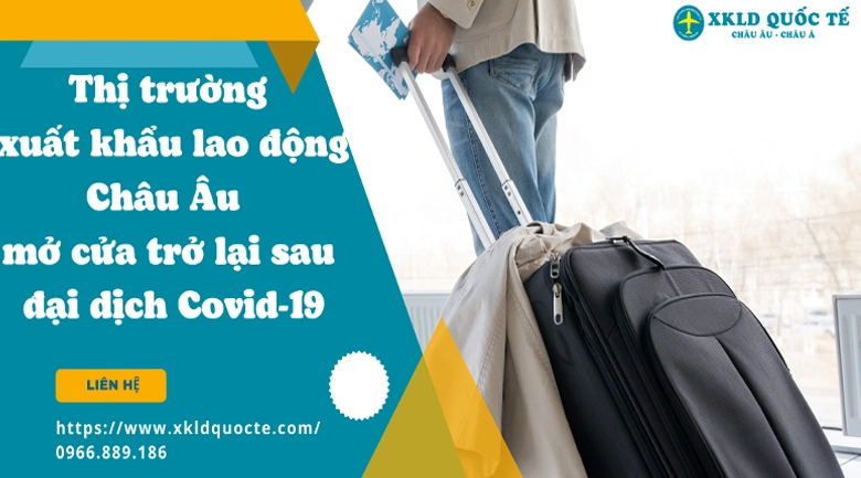 Thị trường xuất khẩu lao động Châu Âu mở cửa trở lại sau đại dịch Covid-19