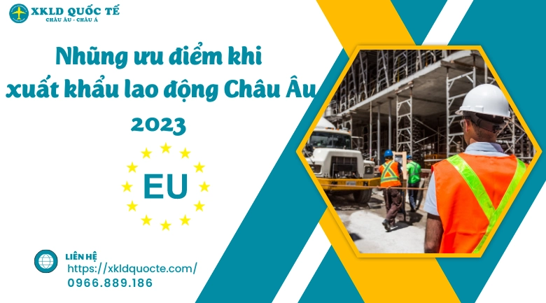 Những ưu điểm khi xuất khẩu lao động Châu Âu 2023